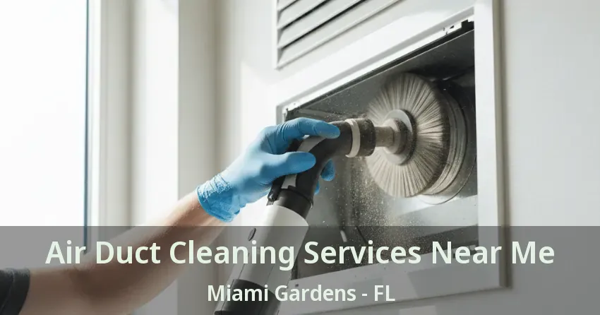 Air Duct Cleaning Services Near Me Miami Gardens - FL