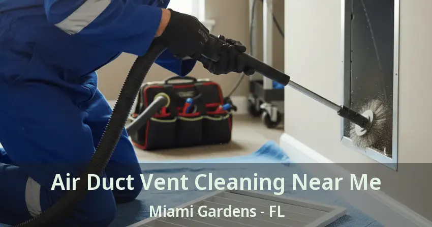 Air Duct Vent Cleaning Near Me Miami Gardens - FL Air Duct Vent Cleaning Near Me Miami Gardens - FL