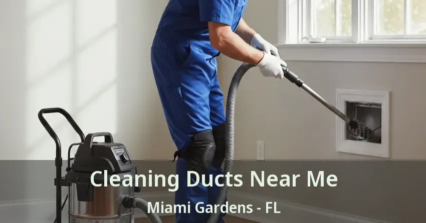 Cleaning Ducts Near Me Miami Gardens - FL