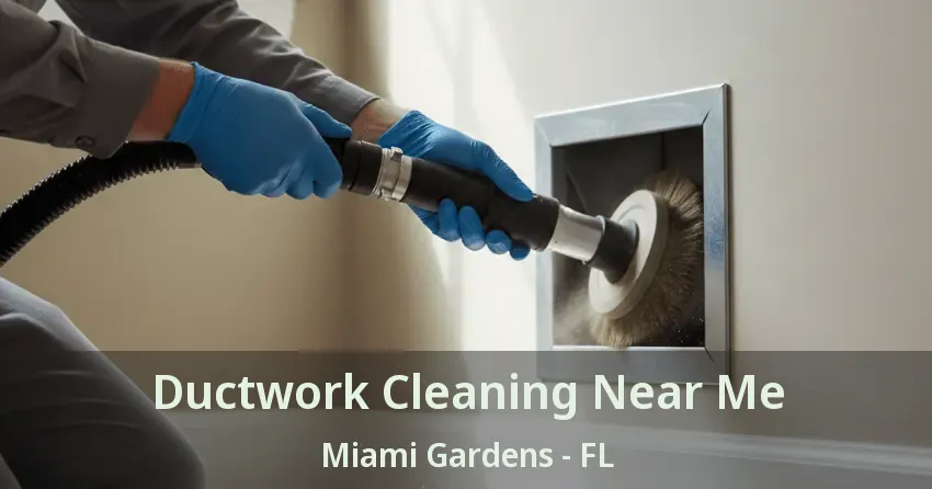 Ductwork Cleaning Near Me Miami Gardens - FL